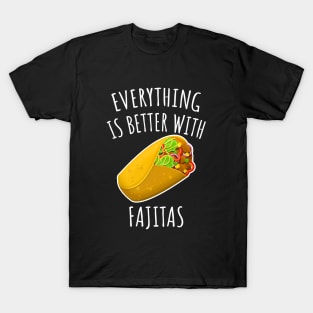 Everything is better with fajitas T-Shirt